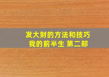 发大财的方法和技巧 我的前半生 第二部